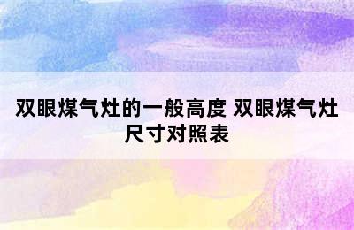 双眼煤气灶的一般高度 双眼煤气灶尺寸对照表